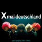 Xmal Deutschland- Early Singles (1981-1982)