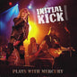 Initial Kick- Plays With Mercury